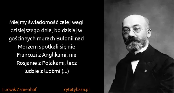 Ludwik Zamenhof: Miejmy świadomość całej wagi dzisiejszego dnia, bo...