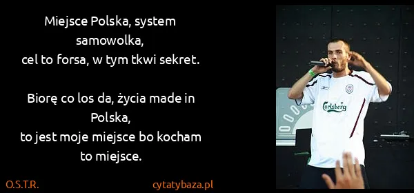 O.S.T.R.: Miejsce Polska, system samowolka,
cel to forsa, w tym...