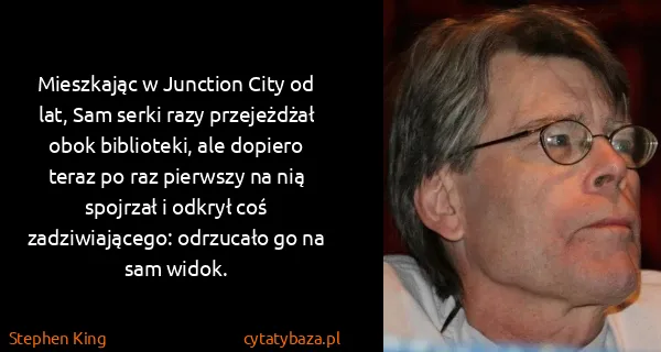 Stephen King: Mieszkając w Junction City od lat, Sam serki razy...