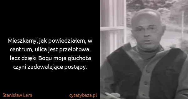 Stanisław Lem: Mieszkamy, jak powiedziałem, w centrum, ulica jest...