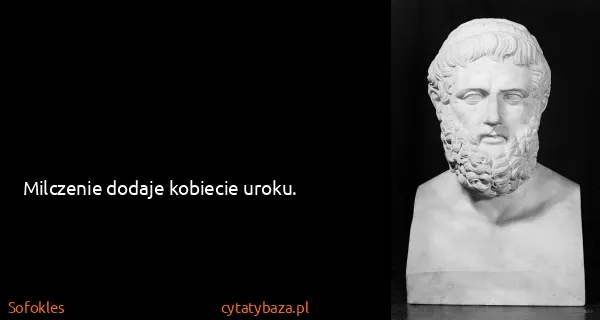 Sofokles: Milczenie dodaje kobiecie uroku.