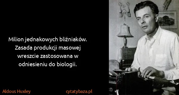 Aldous Huxley: Milion jednakowych bliźniaków. Zasada produkcji masowej...