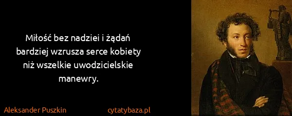 Aleksander Puszkin: Miłość bez nadziei i żądań bardziej wzrusza serce...