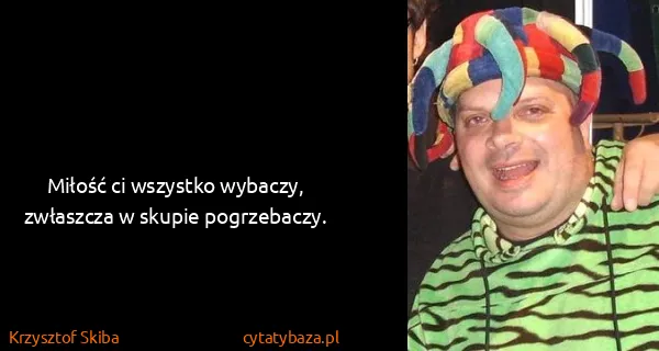 Krzysztof Skiba: Miłość ci wszystko wybaczy, zwłaszcza w skupie...