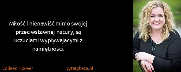 Colleen Hoover: Miłość i nienawiść mimo swojej przeciwstawnej natury, są...