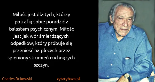 Charles Bukowski: Miłość jest dla tych, którzy potrafią sobie poradzić z...