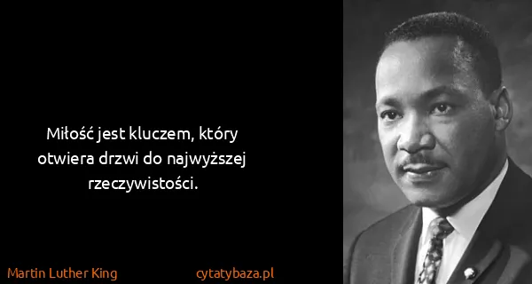 Martin Luther King: Miłość jest kluczem, który otwiera drzwi do najwyższej...