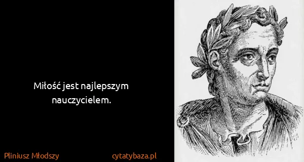 Pliniusz Młodszy: Miłość jest najlepszym nauczycielem.