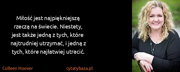 Colleen Hoover: Miłość jest najpiękniejszą rzeczą na świecie. Niestety,...
