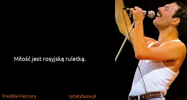 Freddie Mercury: Miłość jest rosyjską ruletką.