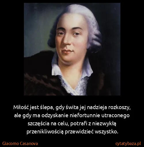 Giacomo Casanova: Miłość jest ślepa, gdy świta jej nadzieja rozkoszy, ale...