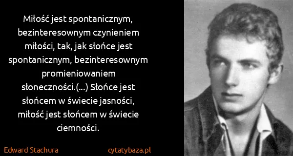 Edward Stachura: Miłość jest spontanicznym, bezinteresownym czynieniem...