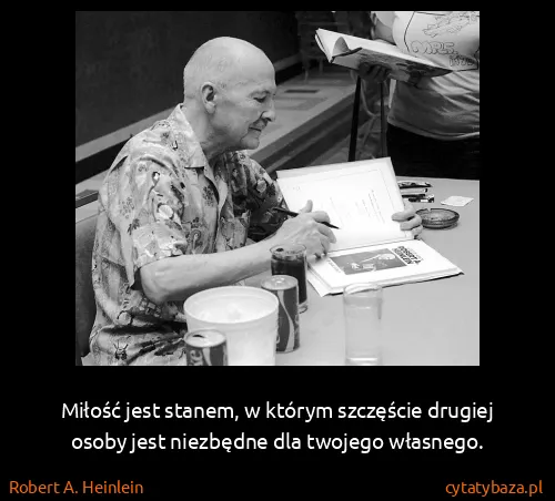Robert A. Heinlein: Miłość jest stanem, w którym szczęście drugiej osoby...
