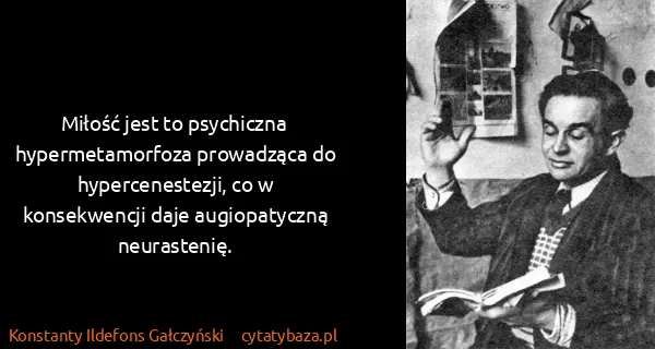 Konstanty Ildefons Gałczyński: Miłość jest to psychiczna hypermetamorfoza prowadząca do...