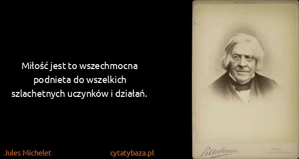 Jules Michelet: Miłość jest to wszechmocna podnieta do wszelkich...