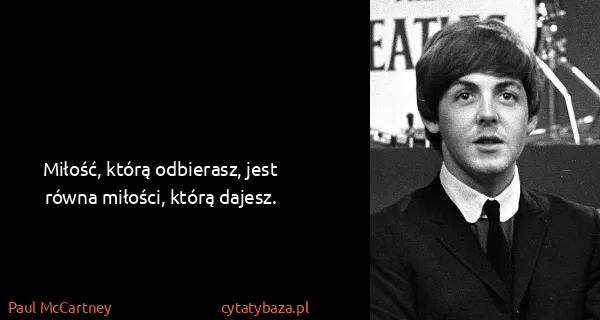 Paul McCartney: Miłość, którą odbierasz, jest równa miłości, którą...