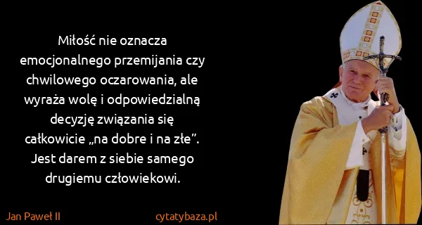 Jan Paweł II: Miłość nie oznacza emocjonalnego przemijania czy...