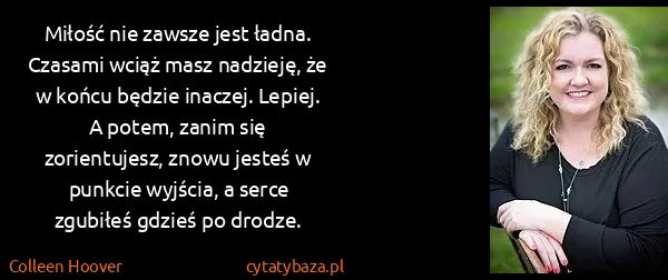 Colleen Hoover: Miłość nie zawsze jest ładna. Czasami wciąż masz...