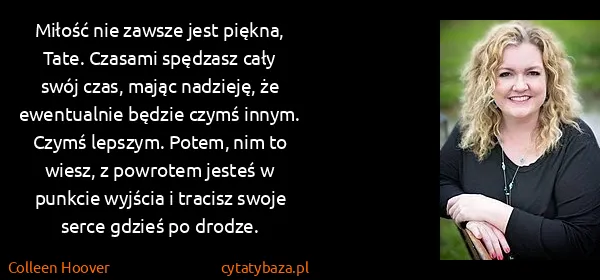 Colleen Hoover: Miłość nie zawsze jest piękna, Tate. Czasami spędzasz...