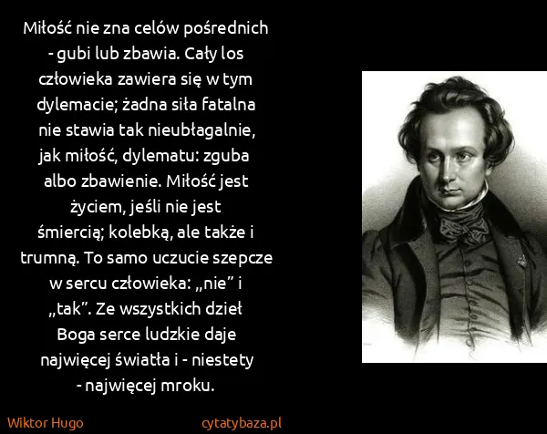 Wiktor Hugo: Miłość nie zna celów pośrednich - gubi lub zbawia. Cały...