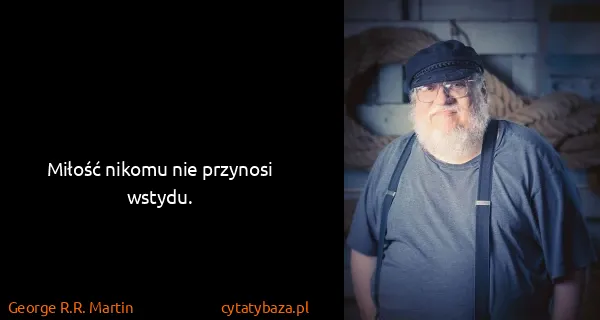 George R.R. Martin: Miłość nikomu nie przynosi wstydu.