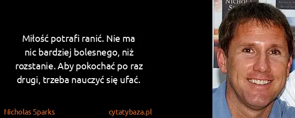 Nicholas Sparks: Miłość potrafi ranić. Nie ma nic bardziej bolesnego, niż...