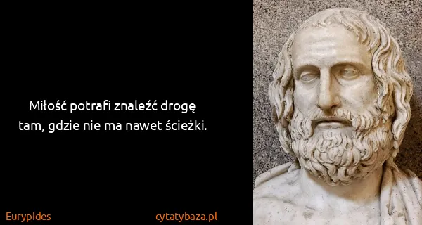 Eurypides: Miłość potrafi znaleźć drogę tam, gdzie nie ma nawet...