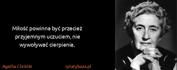 Agatha Christie: Miłość powinna być przecież przyjemnym uczuciem, nie...