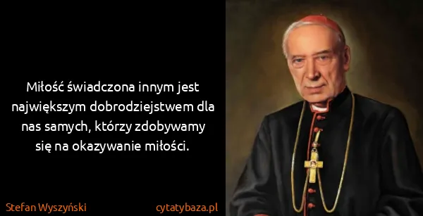 Stefan Wyszyński: Miłość świadczona innym jest największym dobrodziejstwem...