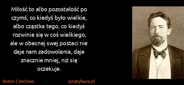 Anton Czechow: Miłość to albo pozostałość po czymś, co kiedyś było...