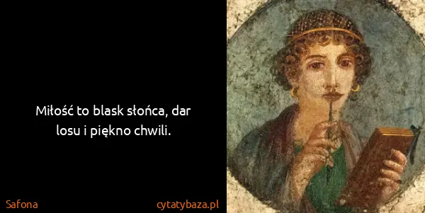 Safona: Miłość to blask słońca, dar losu i piękno chwili.
