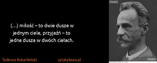 Tadeusz Kotarbiński: (…) miłość – to dwie dusze w jednym ciele, przyjaźń – to...