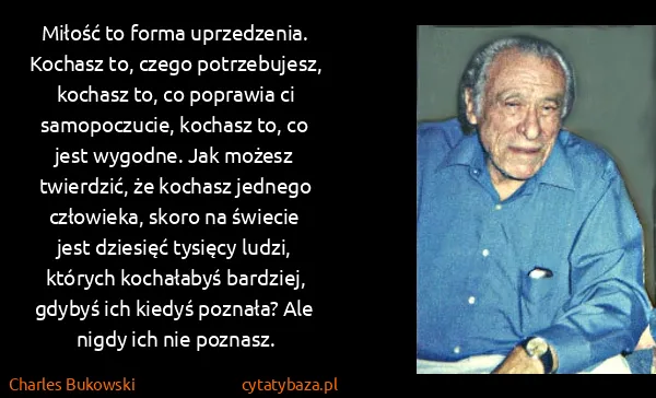 Charles Bukowski: Miłość to forma uprzedzenia. Kochasz to, czego...