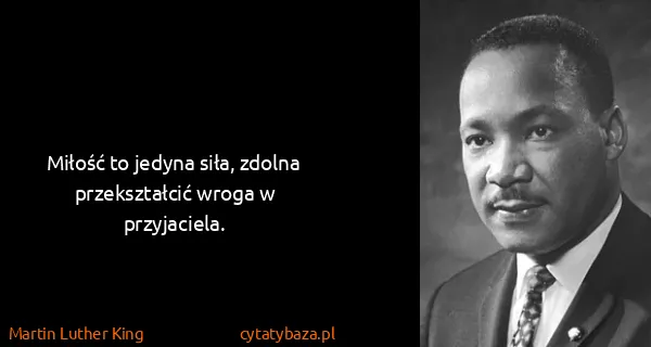 Martin Luther King: Miłość to jedyna siła, zdolna przekształcić wroga w...