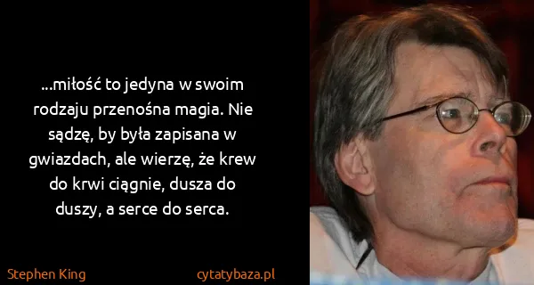 Stephen King: ...miłość to jedyna w swoim rodzaju przenośna magia. Nie...