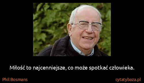 Phil Bosmans: Miłość to najcenniejsze, co może spotkać człowieka.