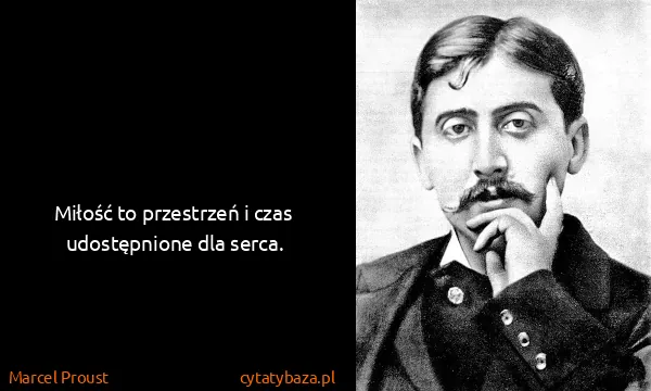 Marcel Proust: Miłość to przestrzeń i czas udostępnione dla serca.