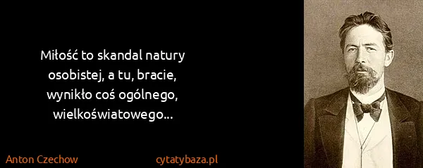 Anton Czechow: Miłość to skandal natury osobistej, a tu, bracie,...