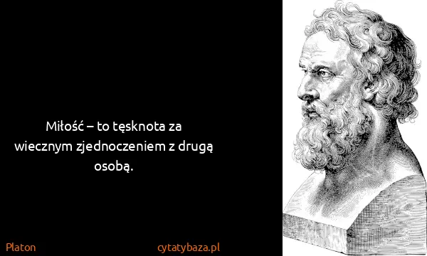 Platon: Miłość – to tęsknota za wiecznym zjednoczeniem z drugą...