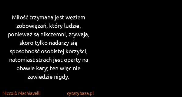 Niccolò Machiavelli: Miłość trzymana jest węzłem zobowiązań, który ludzie,...