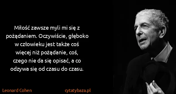 Leonard Cohen: Miłość zawsze myli mi się z pożądaniem. Oczywiście,...