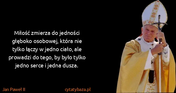 Jan Paweł II: Miłość zmierza do jedności głęboko osobowej, która nie...