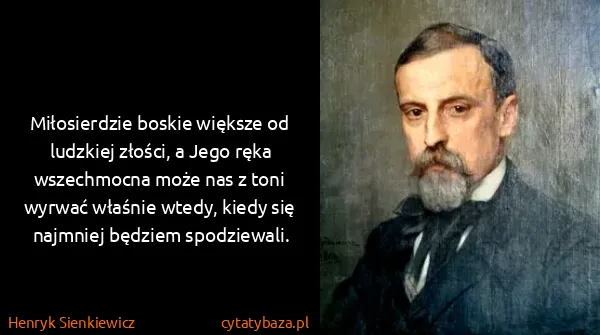 Henryk Sienkiewicz: Miłosierdzie boskie większe od ludzkiej złości, a Jego...