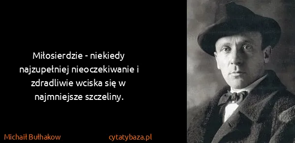 Michaił Bułhakow: Miłosierdzie - niekiedy najzupełniej nieoczekiwanie i...