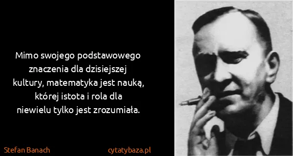 Stefan Banach: Mimo swojego podstawowego znaczenia dla dzisiejszej...
