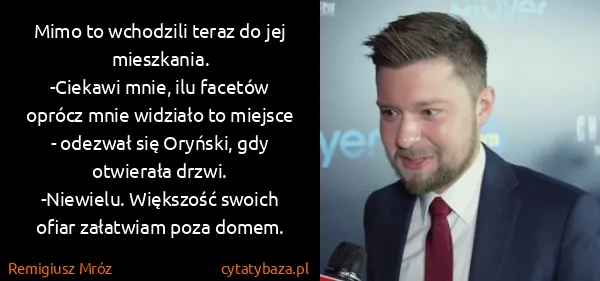 Remigiusz Mróz: Mimo to wchodzili teraz do jej mieszkania.
-Ciekawi...
