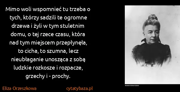 Eliza Orzeszkowa: Mimo woli wspomnieć tu trzeba o tych, którzy sadzili te...