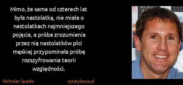 Nicholas Sparks: Mimo, że sama od czterech lat była nastolatką, nie miała...