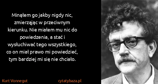 Kurt Vonnegut: Minąłem go jakby nigdy nic, zmierząjąc w przeciwnym...