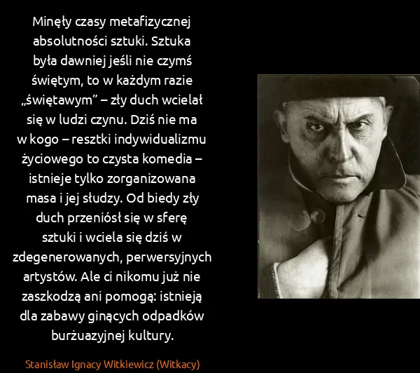 Stanisław Ignacy Witkiewicz (Witkacy): Minęły czasy metafizycznej absolutności sztuki. Sztuka...